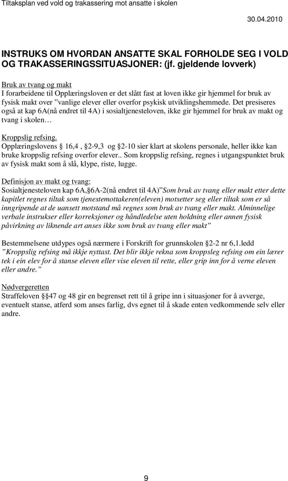 utviklingshemmede. Det presiseres også at kap 6A(nå endret til 4A) i sosialtjenesteloven, ikke gir hjemmel for bruk av makt og tvang i skolen Kroppslig refsing.