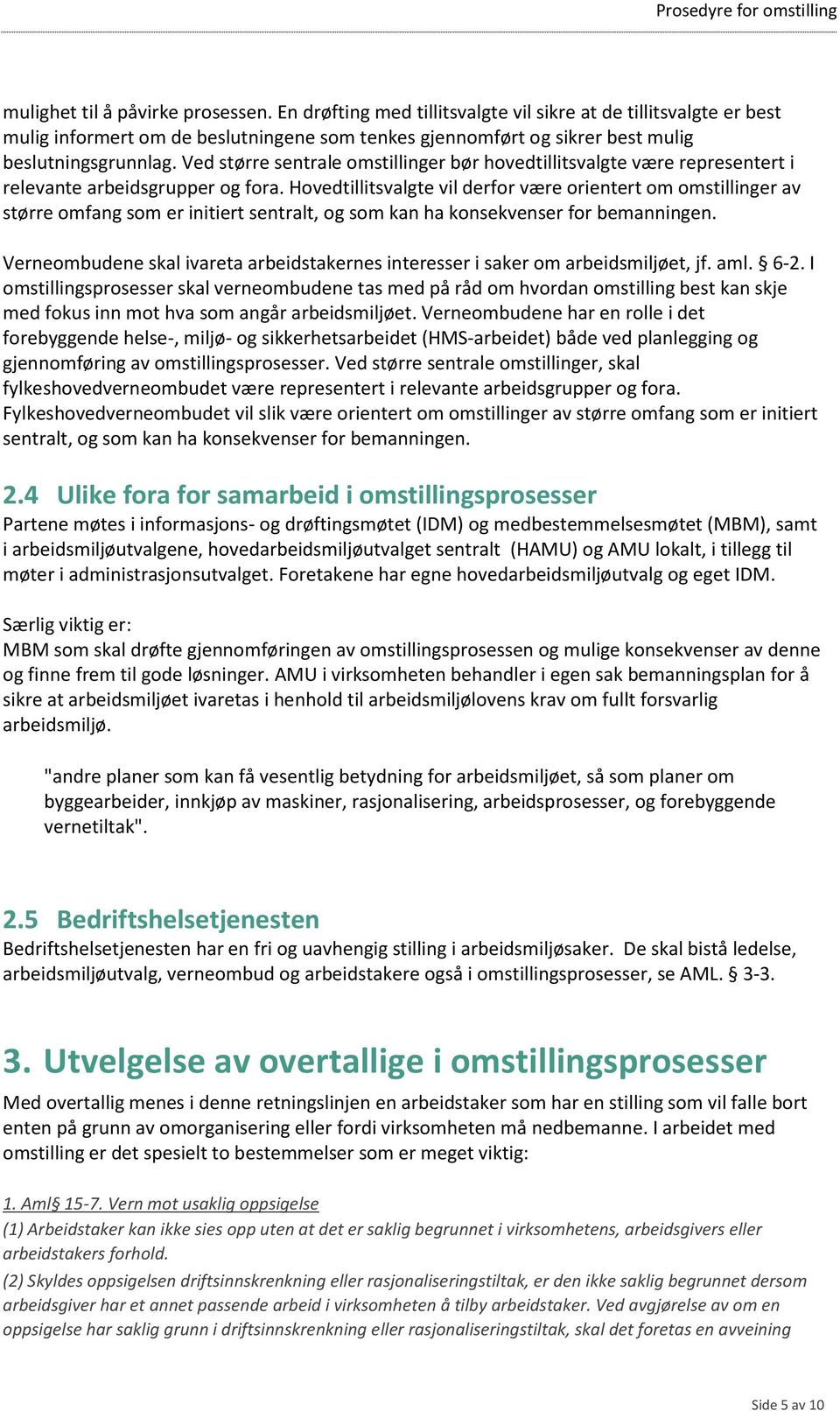 Ved større sentrale omstillinger bør hovedtillitsvalgte være representert i relevante arbeidsgrupper og fora.