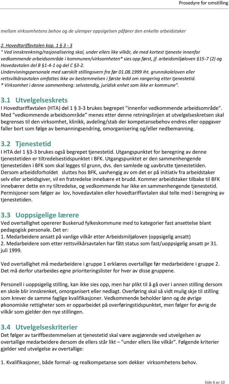 arbeidsmiljøloven 15-7 (2) og Hovedavtalen del B 1-4-1 og del C 3-2. Undervisningspersonale med særskilt stillingsvern fra før 01.08.1999 iht.