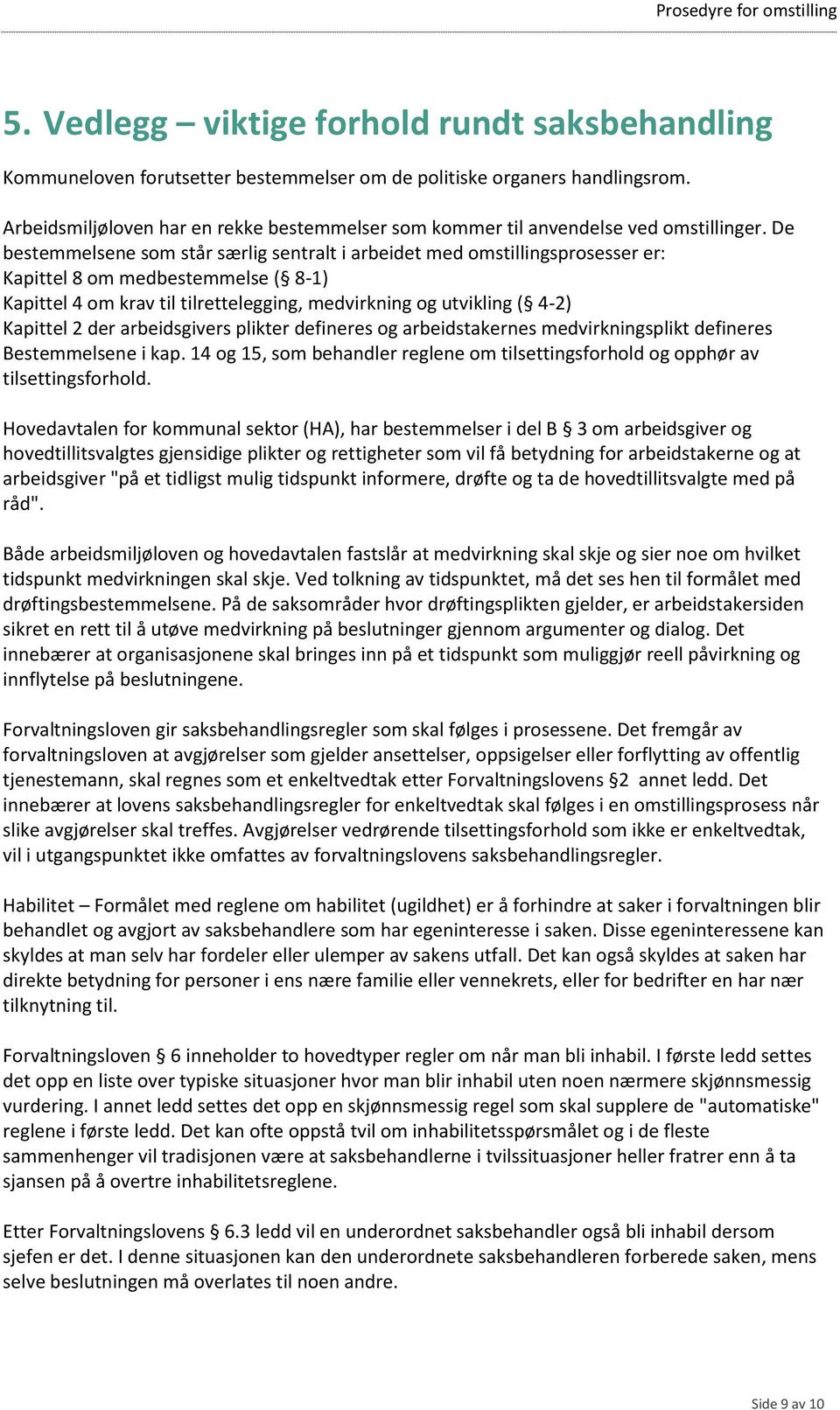 De bestemmelsene som står særlig sentralt i arbeidet med omstillingsprosesser er: Kapittel 8 om medbestemmelse ( 8-1) Kapittel 4 om krav til tilrettelegging, medvirkning og utvikling ( 4-2) Kapittel