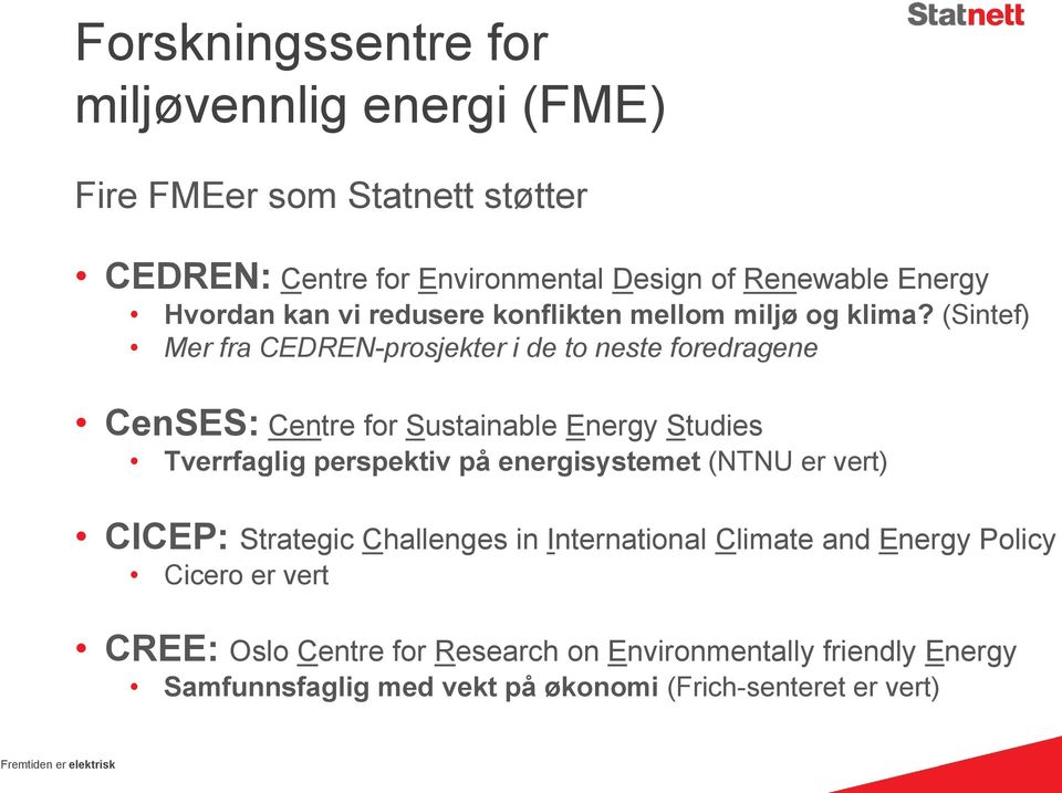 (Sintef) Mer fra CEDREN-prosjekter i de to neste foredragene CenSES: Centre for Sustainable Energy Studies Tverrfaglig perspektiv på energisystemet