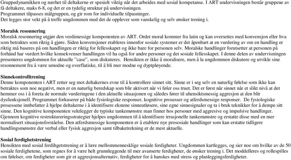 Det legges stor vekt på å treffe ungdommen med det de opplever som vanskelig og selv ønsker trening i. Moralsk resonnering Moralsk resonnering utgjør den verdimessige komponenten av ART.