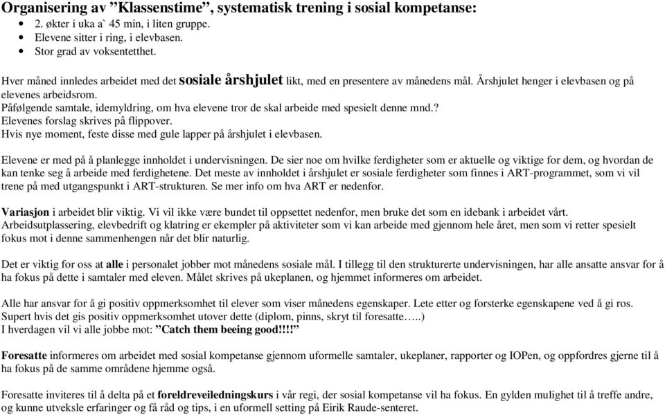 Påfølgende samtale, idemyldring, om hva elevene tror de skal arbeide med spesielt denne mnd.? Elevenes forslag skrives på flippover.