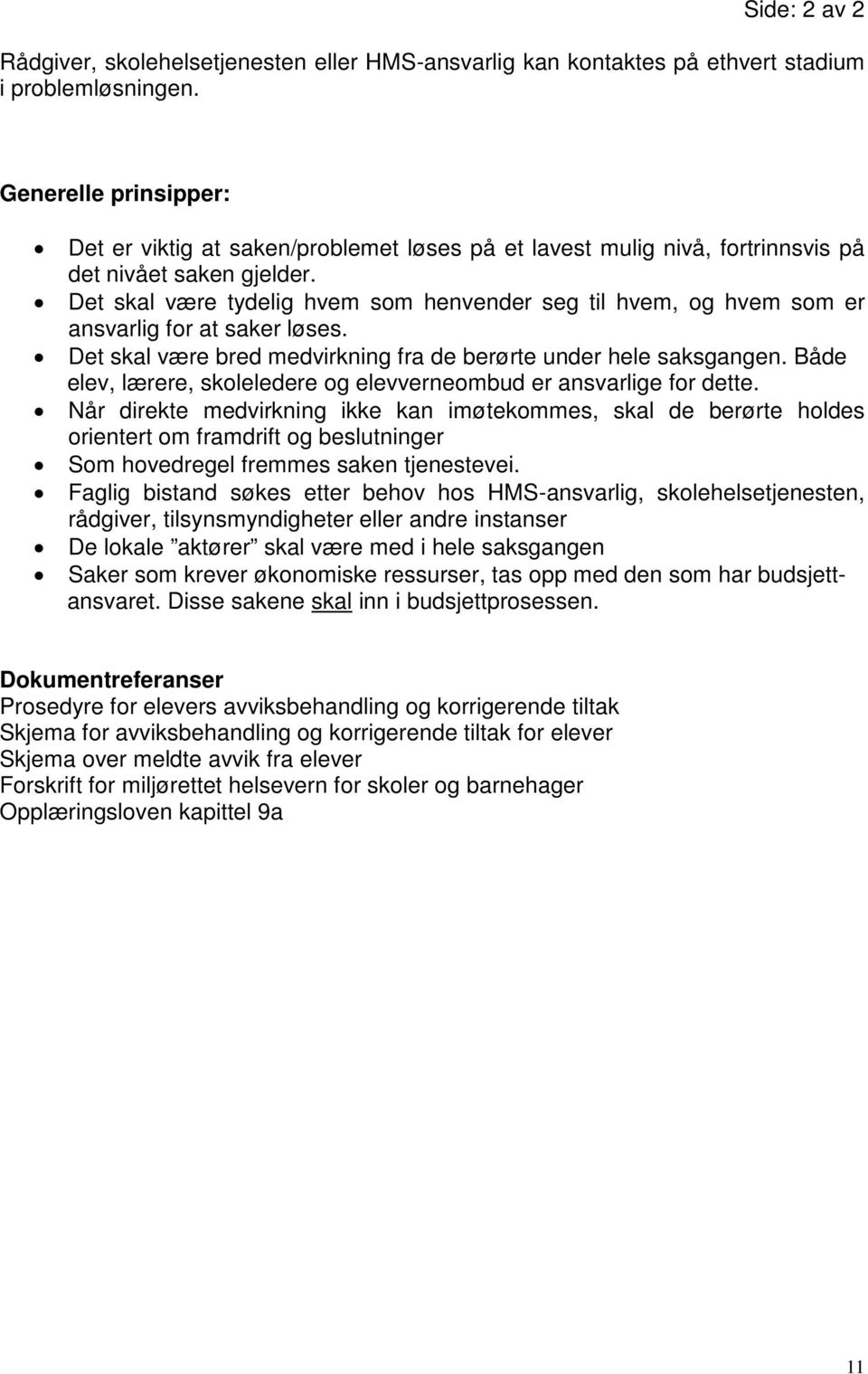 Det skal være tydelig hvem som henvender seg til hvem, og hvem som er ansvarlig for at saker løses. Det skal være bred medvirkning fra de berørte under hele saksgangen.