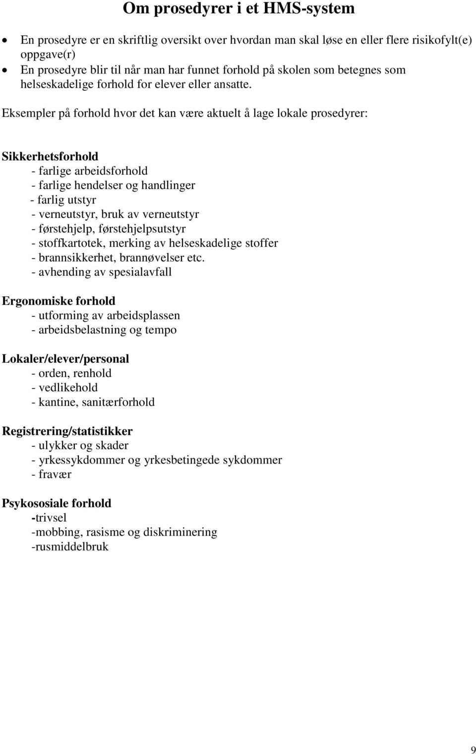 Eksempler på forhold hvor det kan være aktuelt å lage lokale prosedyrer: Sikkerhetsforhold - farlige arbeidsforhold - farlige hendelser og handlinger - farlig utstyr - verneutstyr, bruk av