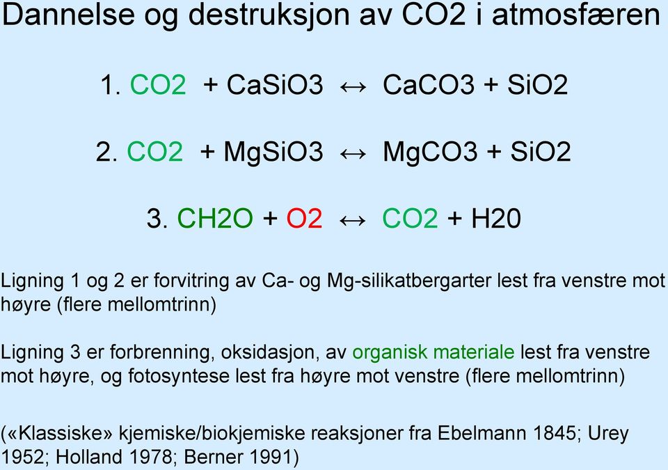 mellomtrinn) Ligning 3 er forbrenning, oksidasjon, av organisk materiale lest fra venstre mot høyre, og fotosyntese lest