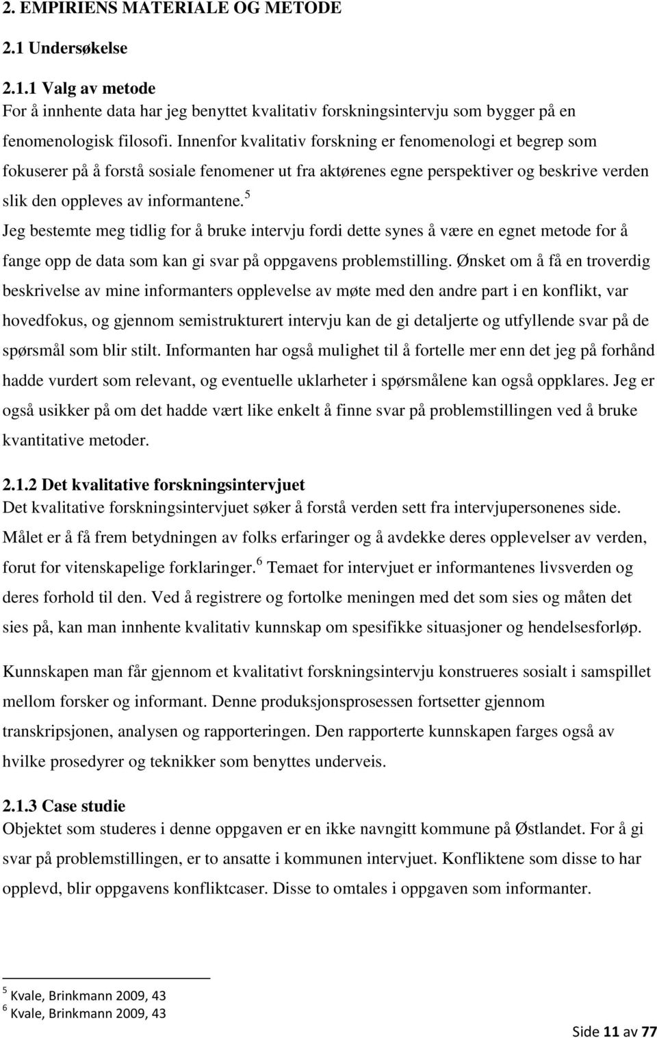 5 Jeg bestemte meg tidlig for å bruke intervju fordi dette synes å være en egnet metode for å fange opp de data som kan gi svar på oppgavens problemstilling.