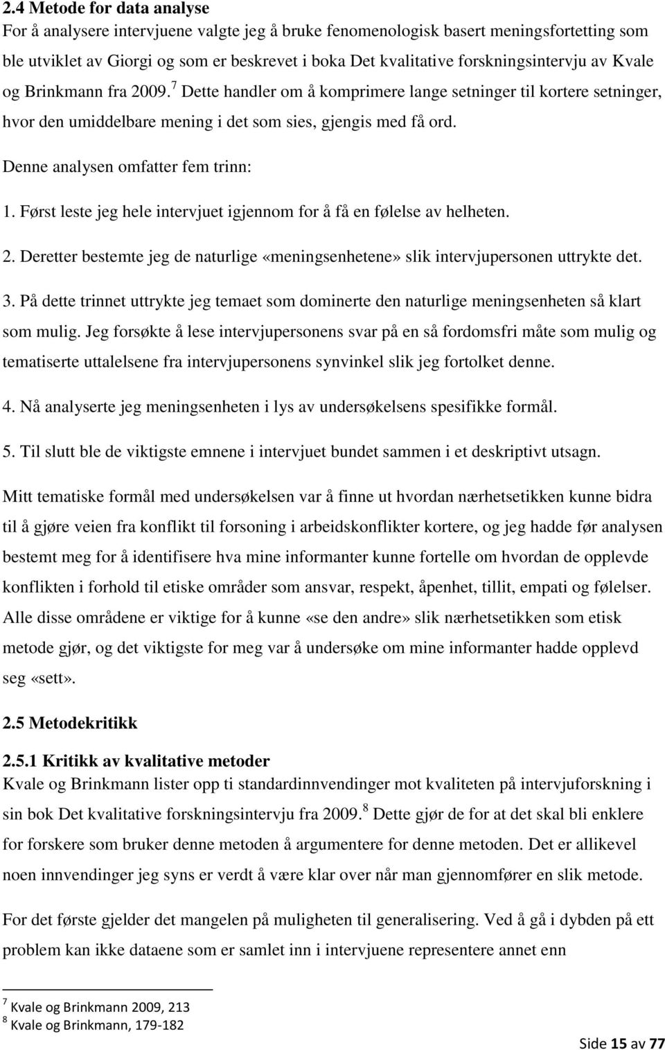 Denne analysen omfatter fem trinn: 1. Først leste jeg hele intervjuet igjennom for å få en følelse av helheten. 2.