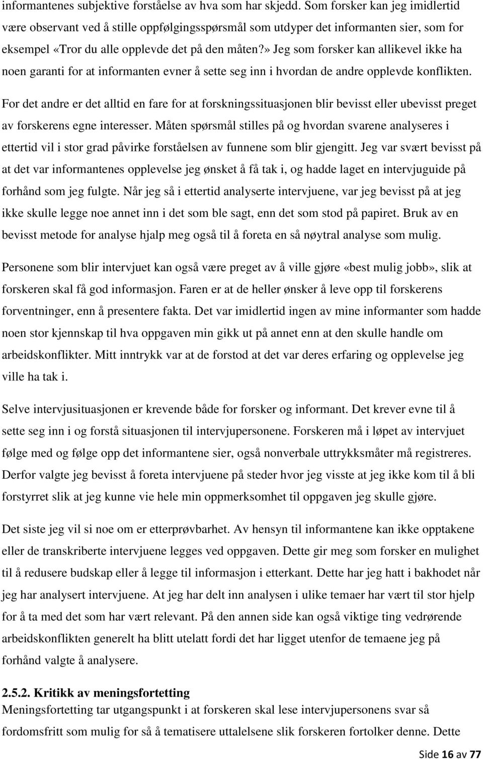 » Jeg som forsker kan allikevel ikke ha noen garanti for at informanten evner å sette seg inn i hvordan de andre opplevde konflikten.