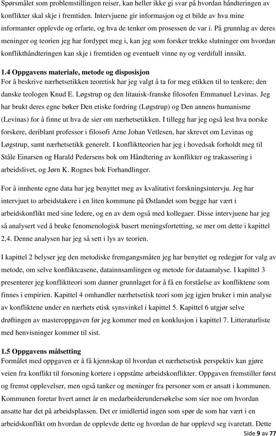 På grunnlag av deres meninger og teorien jeg har fordypet meg i, kan jeg som forsker trekke slutninger om hvordan konflikthåndteringen kan skje i fremtiden og eventuelt vinne ny og verdifull innsikt.