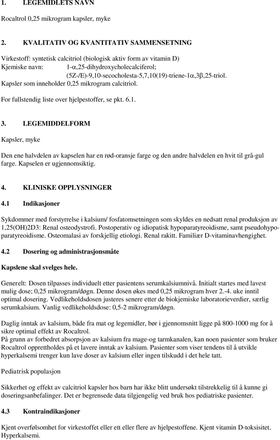 (5Z-/E)-9,10-secocholesta-5,7,10(19)-triene-1,3,25-triol. Kapsler som inneholder 0,25 mikrogram calcitriol. For fullstendig liste over hjelpestoffer, se pkt. 6.1. 3.