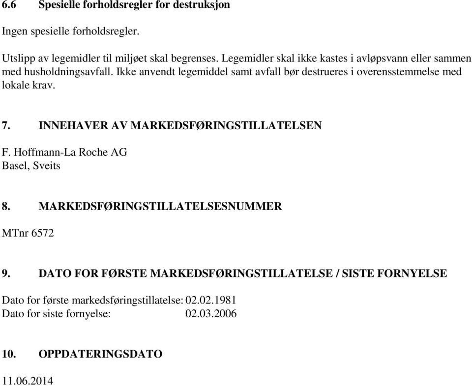 Ikke anvendt legemiddel samt avfall bør destrueres i overensstemmelse med lokale krav. 7. INNEHAVER AV MARKEDSFØRINGSTILLATELSEN F.