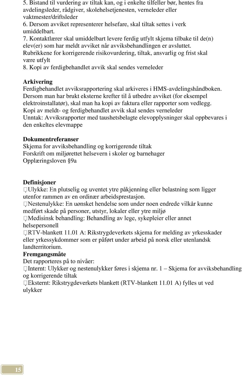 Kontaktlærer skal umiddelbart levere ferdig utfylt skjema tilbake til de(n) elev(er) som har meldt avviket når avviksbehandlingen er avsluttet.