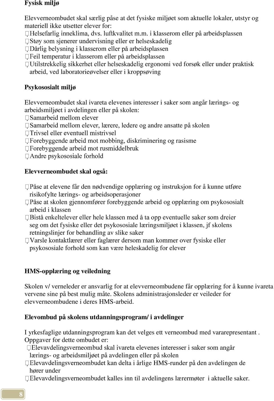 som angår lærings- og arbeidsmiljøet i avdelingen eller på skolen: andre ansatte på skolen diskriminering og rasisme Elevverneombudet skal også: at elevene får den nødvendige opplæring og instruksjon