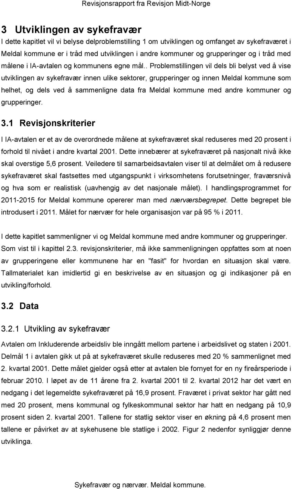 . Problemstillingen vil dels bli belyst ved å vise utviklingen av sykefravær innen ulike sektorer, grupperinger og innen Meldal kommune som helhet, og dels ved å sammenligne data fra Meldal kommune