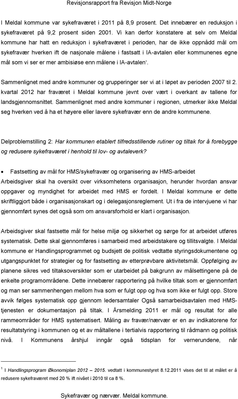 kommunenes egne mål som vi ser er mer ambisiøse enn målene i IA-avtalen 1. Sammenlignet med andre kommuner og grupperinger ser vi at i løpet av perioden 2007 til 2.