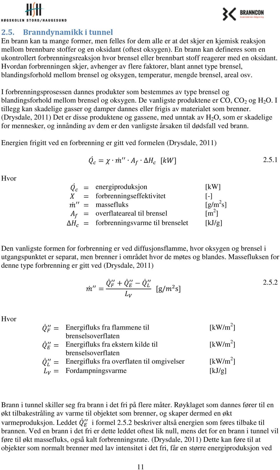 Hvordan forbrenningen skjer, avhenger av flere faktorer, blant annet type brensel, blandingsforhold mellom brensel og oksygen, temperatur, mengde brensel, areal osv.