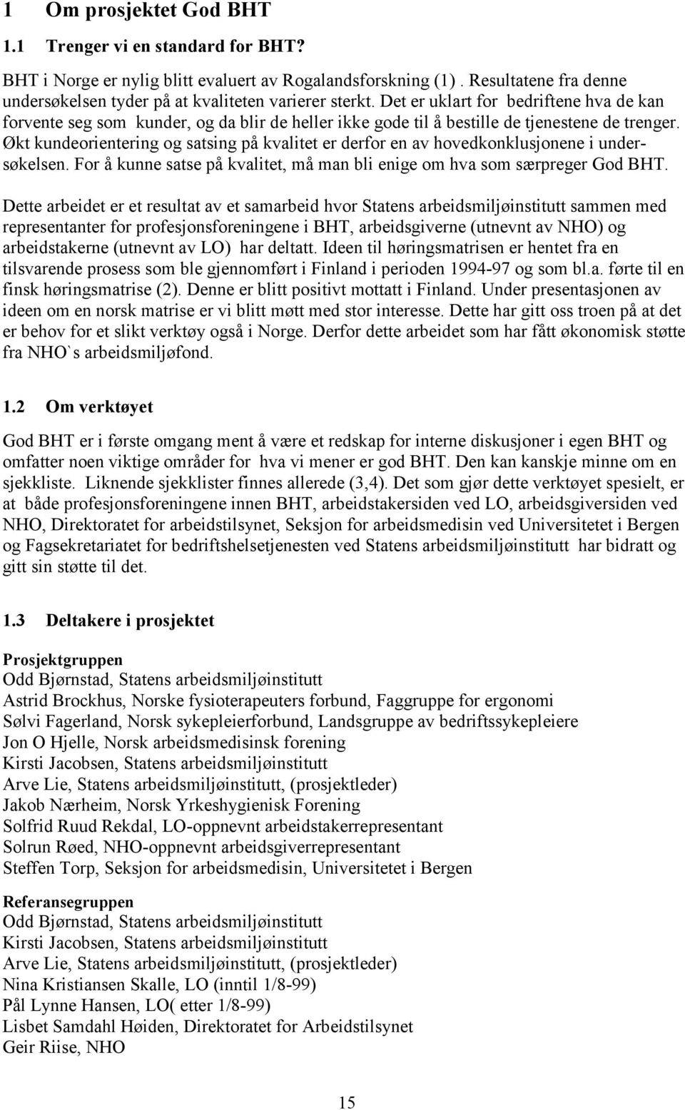 Økt kundeorientering og satsing på kvalitet er derfor en av hovedkonklusjonene i undersøkelsen. For å kunne satse på kvalitet, må man bli enige om hva som særpreger God BHT.