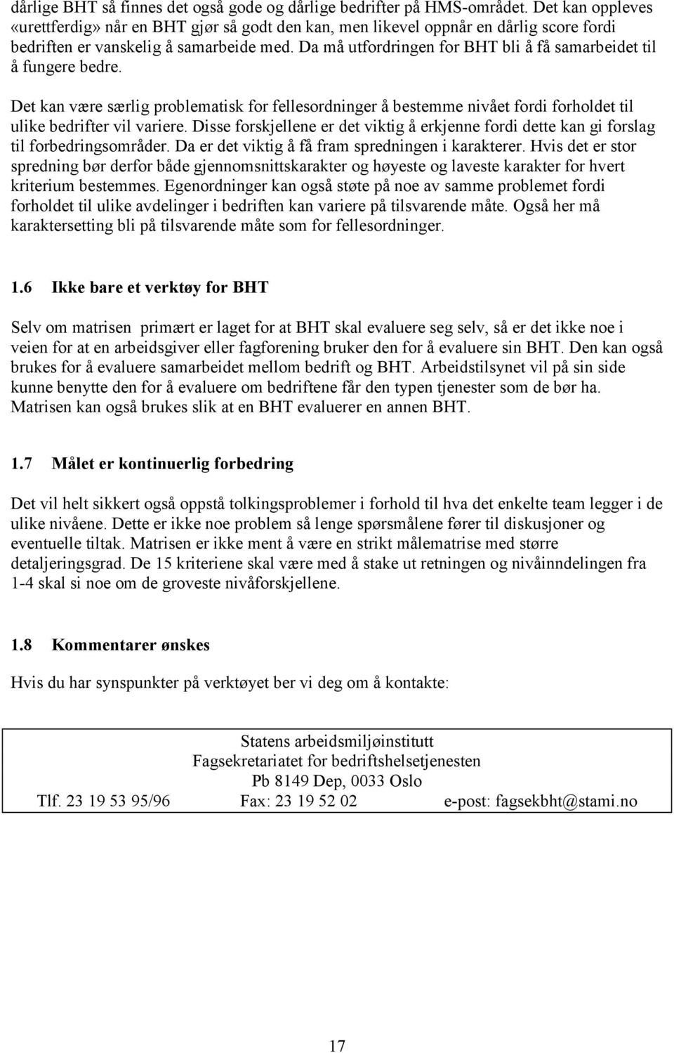 Da må utfordringen for BHT bli å få samarbeidet til å fungere bedre. Det kan være særlig problematisk for fellesordninger å bestemme nivået fordi forholdet til ulike bedrifter vil variere.