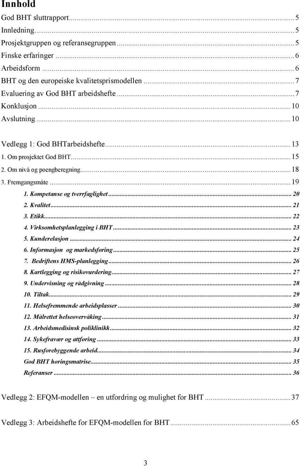 Kompetanse og tverrfaglighet... 20 2. Kvalitet... 21 3. Etikk... 22 4. Virksomhetsplanlegging i BHT... 23 5. Kunderelasjon... 24 6. Informasjon og markedsføring... 25 7. Bedriftens HMS-planlegging.