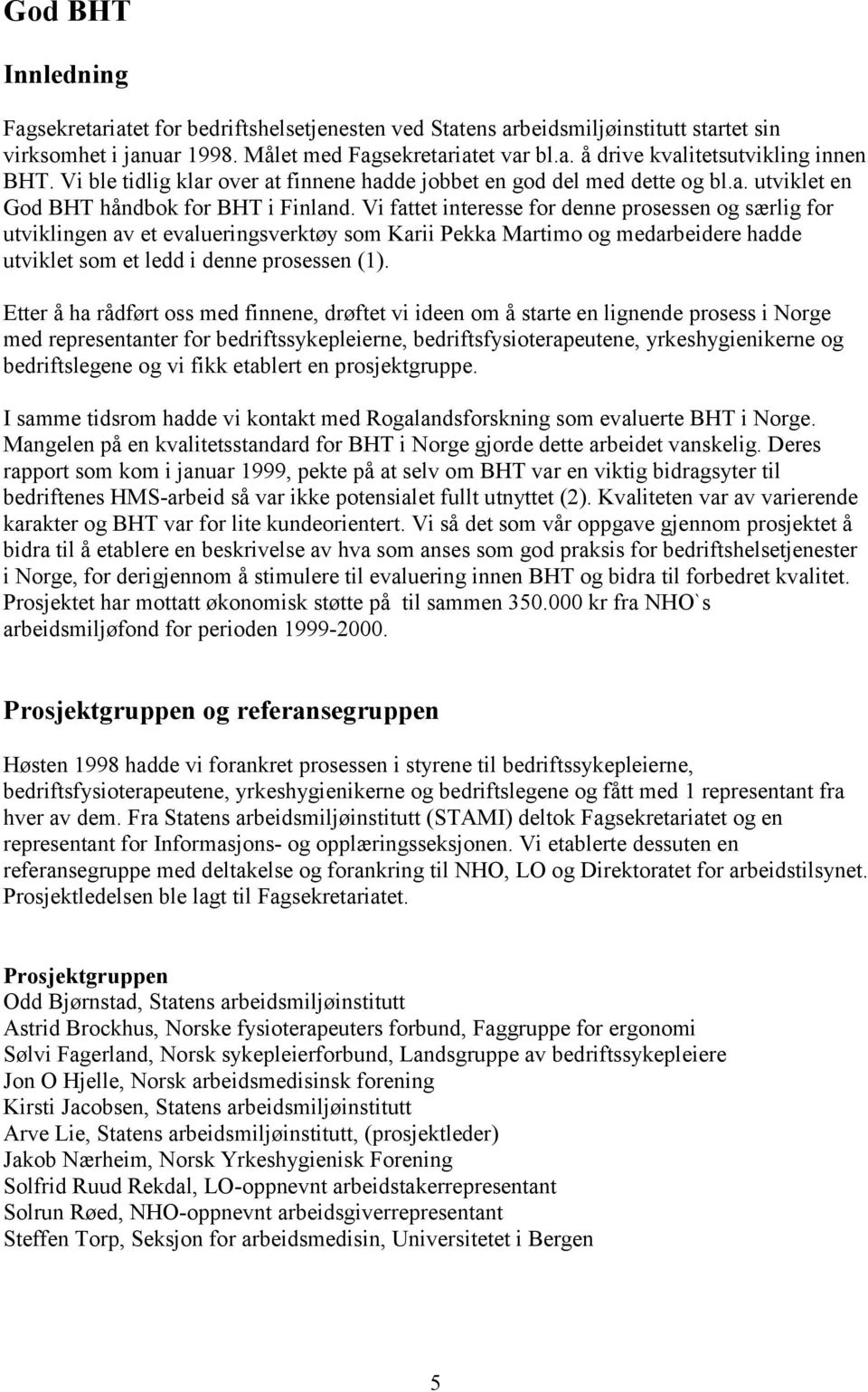 Vi fattet interesse for denne prosessen og særlig for utviklingen av et evalueringsverktøy som Karii Pekka Martimo og medarbeidere hadde utviklet som et ledd i denne prosessen (1).