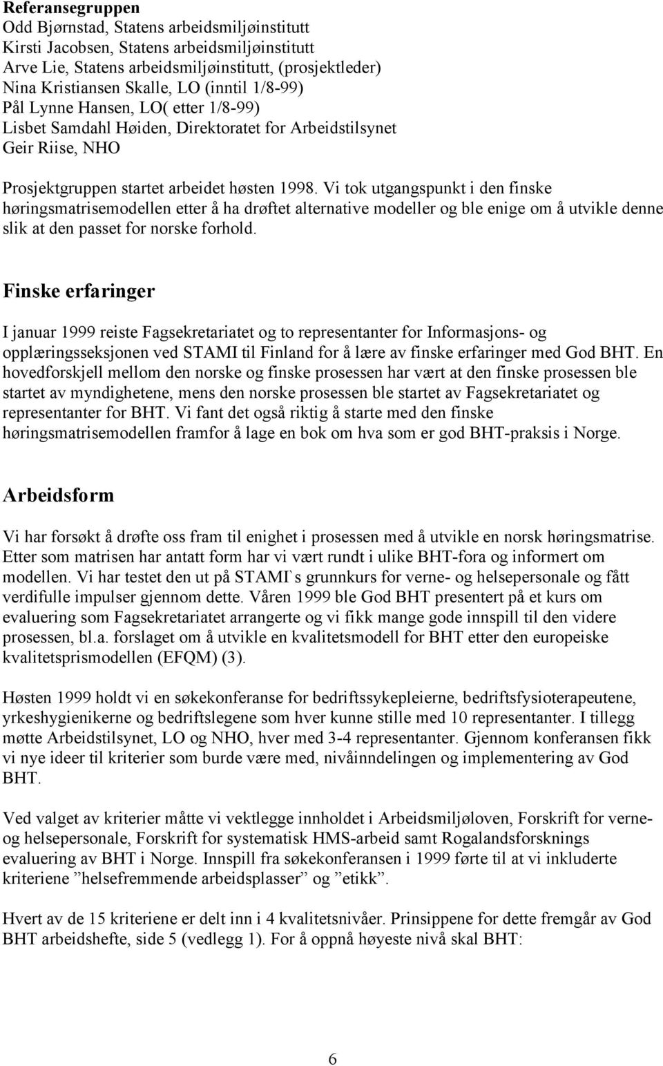 Vi tok utgangspunkt i den finske høringsmatrisemodellen etter å ha drøftet alternative modeller og ble enige om å utvikle denne slik at den passet for norske forhold.