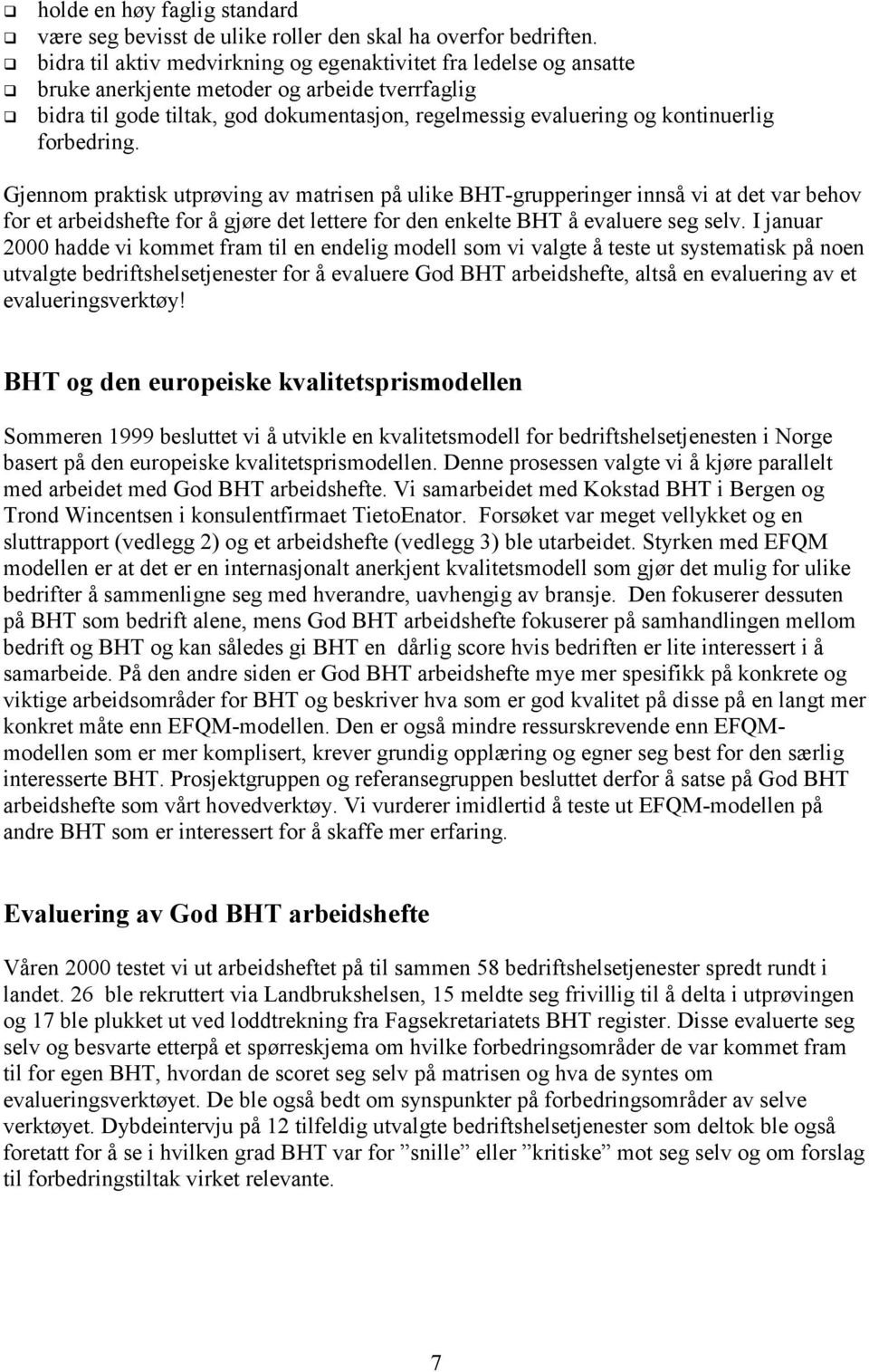 Gjennom praktisk utprøving av matrisen på ulike BHT-grupperinger innså vi at det var behov for et arbeidshefte for å gjøre det lettere for den enkelte BHT å evaluere seg selv.