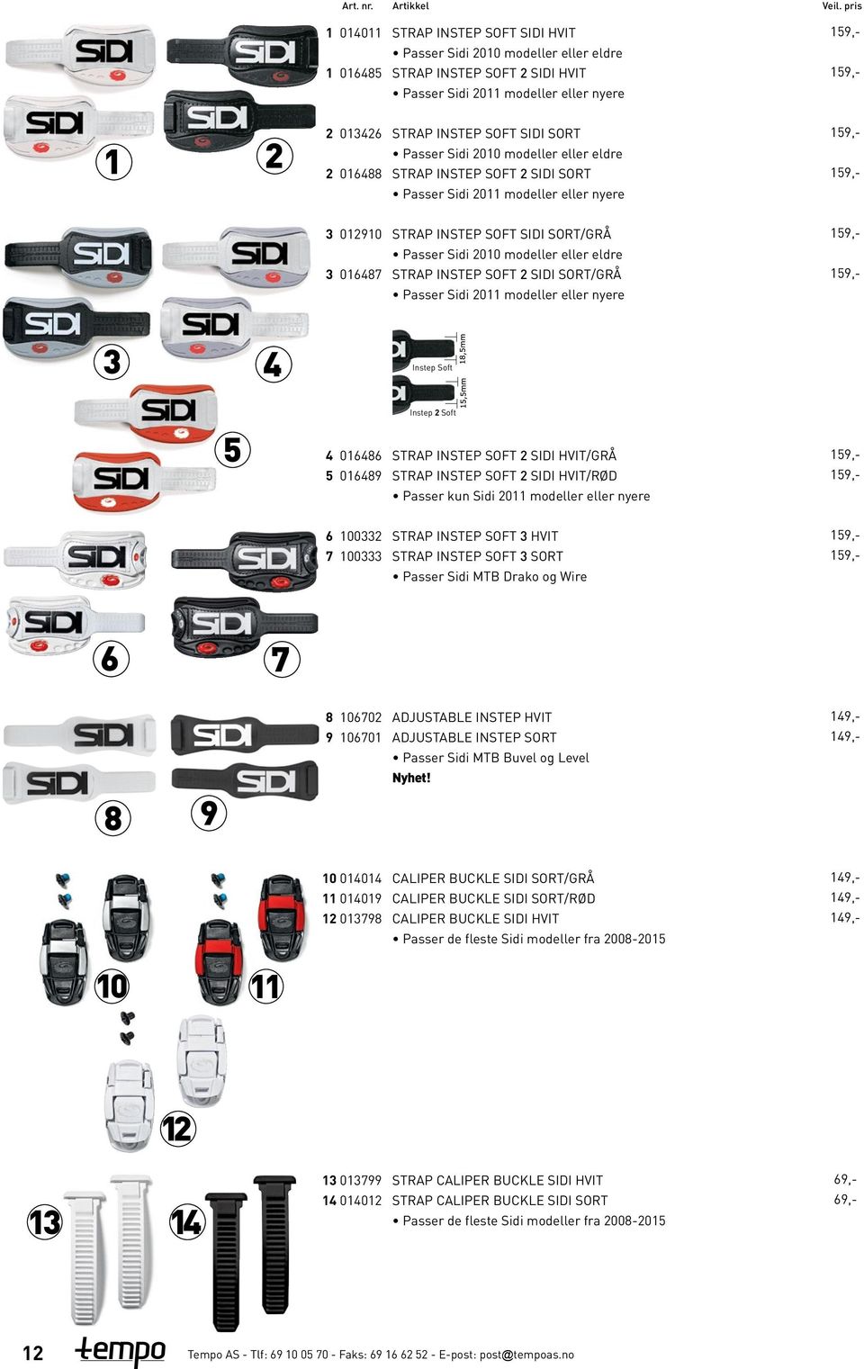 modeller eller nyere,-,- Instep Soft Instep Soft 0 0 STRAP INSTEP SOFT SIDI HVIT/GRÅ STRAP INSTEP SOFT SIDI HVIT/RØD Passer kun Sidi 0 modeller eller nyere,-,- 00 00 STRAP INSTEP SOFT HVIT STRAP