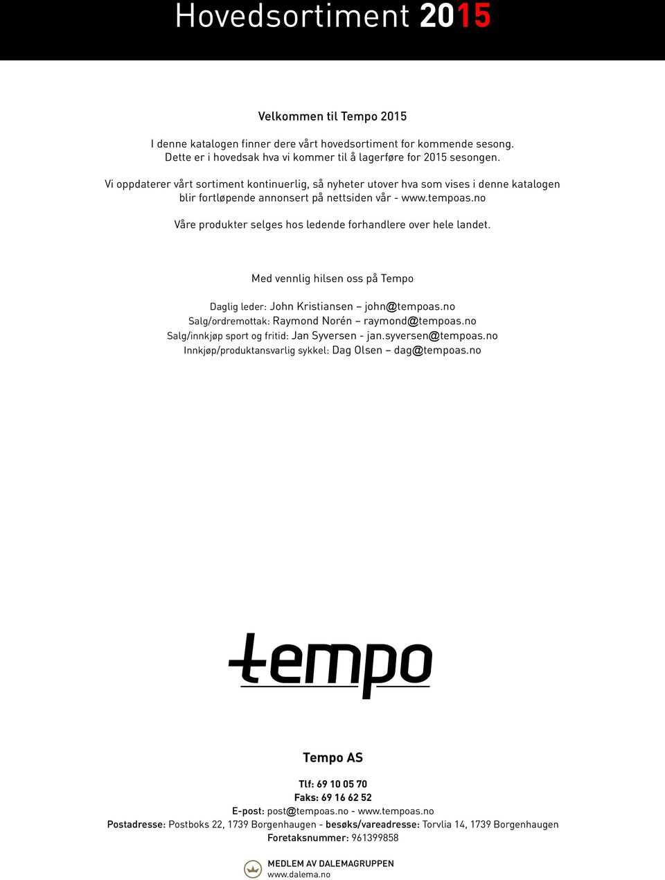 no Våre produkter selges hos ledende forhandlere over hele landet. Med vennlig hilsen oss på Tempo Daglig leder: John Kristiansen john@tempoas.no Salg/ordremottak: Raymond Norén raymond@tempoas.