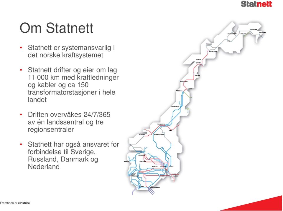 transformatorstasjoner i hele landet Driften overvåkes 24/7/365 av én landssentral