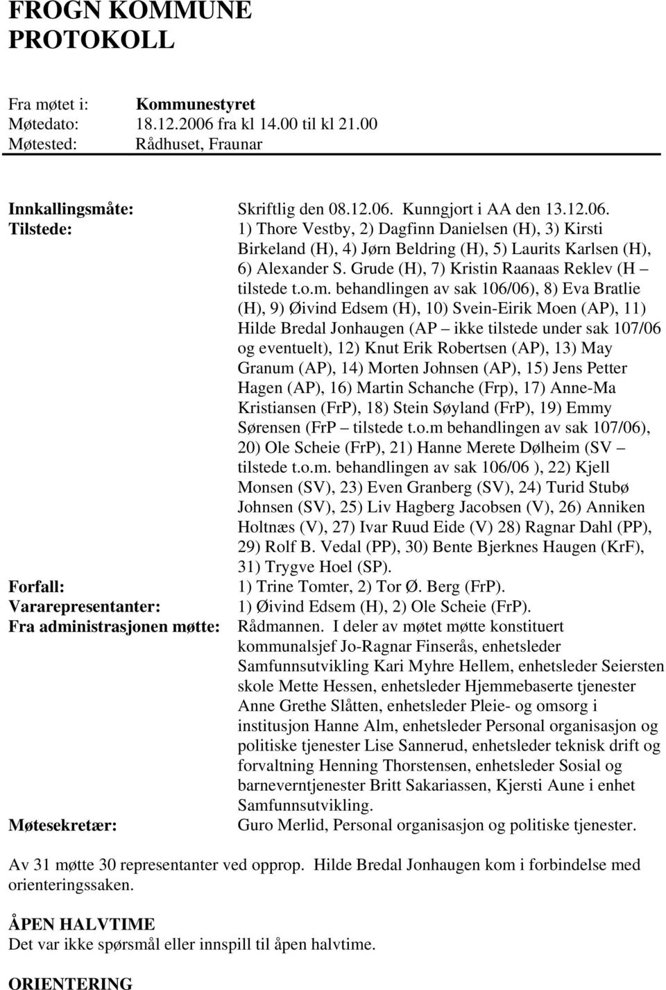 Kunngjort i AA den 13.12.06. Tilstede: 1) Thore Vestby, 2) Dagfinn Danielsen (H), 3) Kirsti Birkeland (H), 4) Jørn Beldring (H), 5) Laurits Karlsen (H), 6) Alexander S.