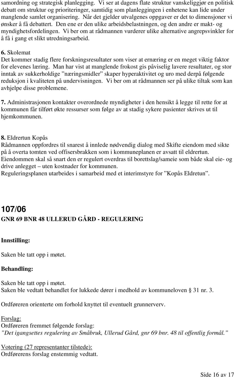 Når det gjelder utvalgenes oppgaver er det to dimensjoner vi ønsker å få debattert. Den ene er den ulike arbeidsbelastningen, og den andre er makt- og myndighetsfordelingen.