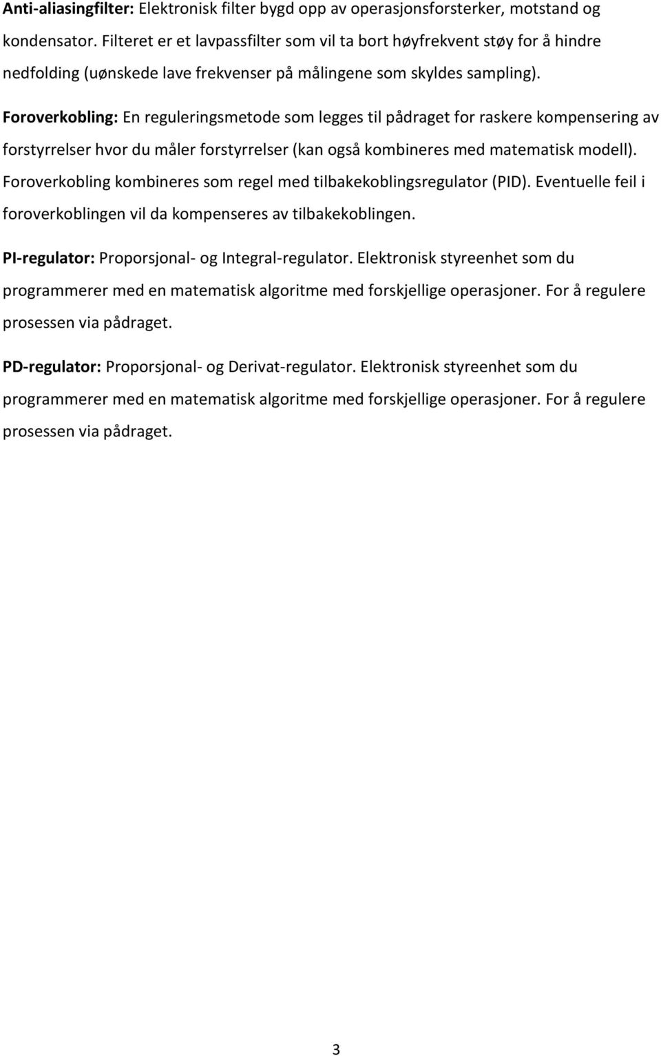 Foroverkobling: En reguleringsmetode som legges til pådraget for raskere kompensering av forstyrrelser hvor du måler forstyrrelser (kan også kombineres med matematisk modell).