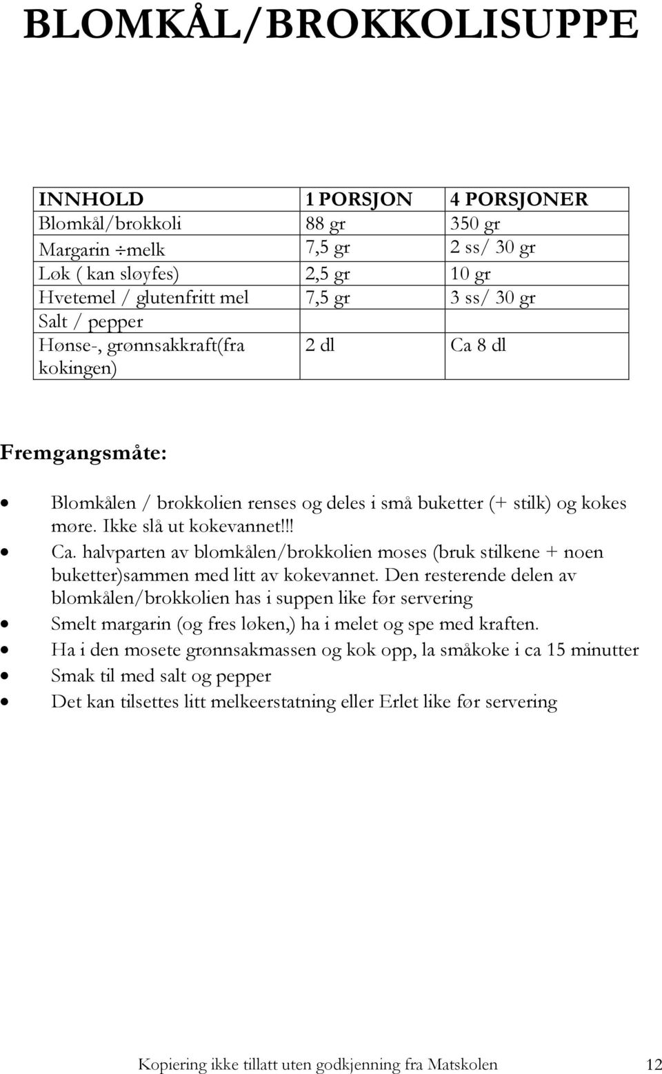 Den resterende delen av blomkålen/brokkolien has i suppen like før servering Smelt margarin (og fres løken,) ha i melet og spe med kraften.