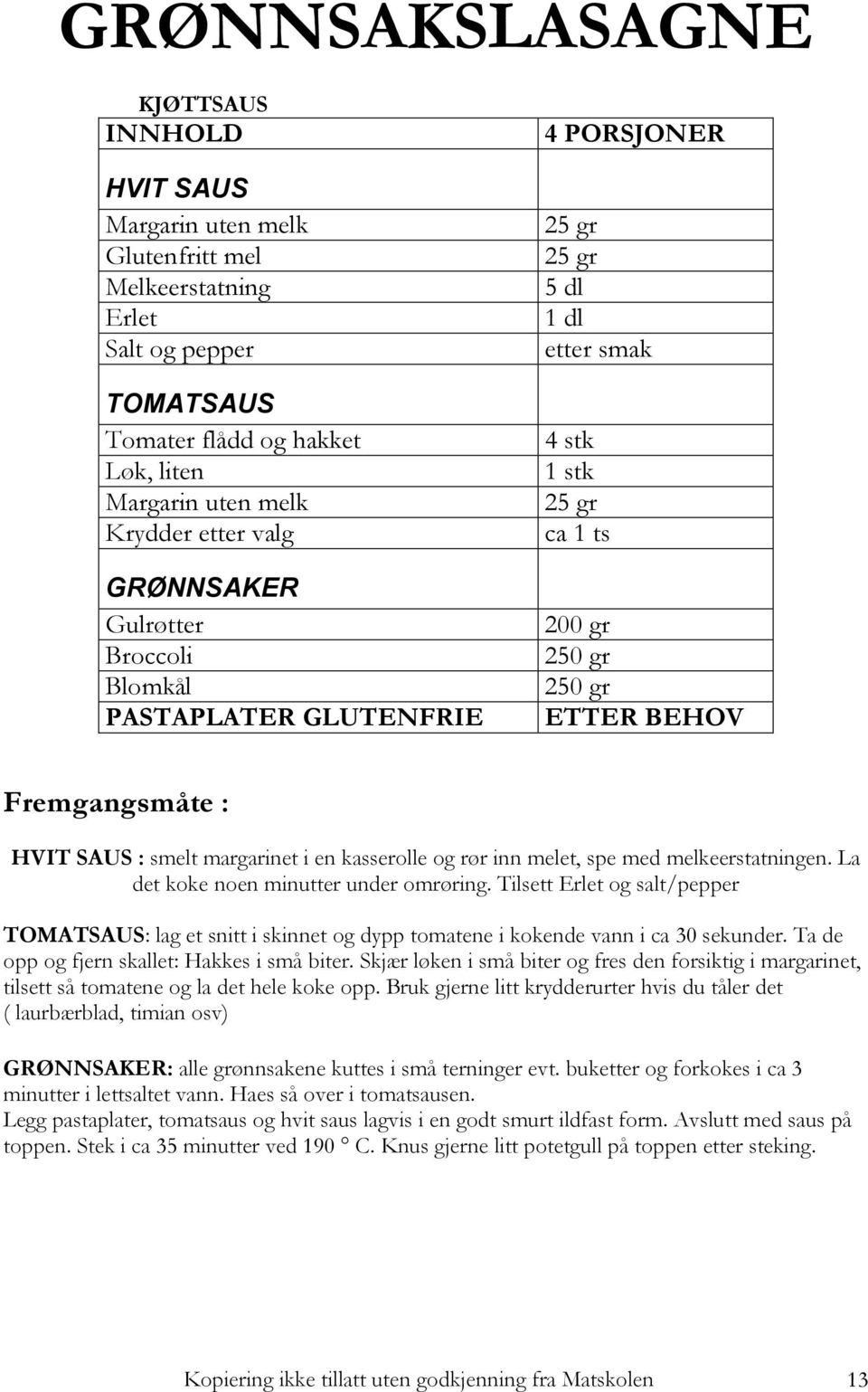 margarinet i en kasserolle og rør inn melet, spe med melkeerstatningen. La det koke noen minutter under omrøring.