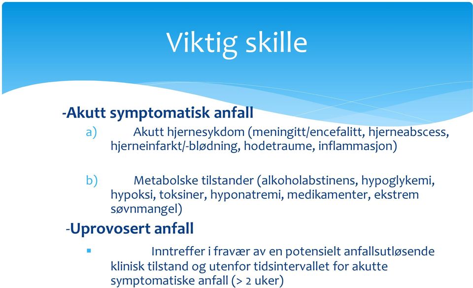 hypoksi, toksiner, hyponatremi, medikamenter, ekstrem søvnmangel) -Uprovosert anfall Inntreffer i fravær av