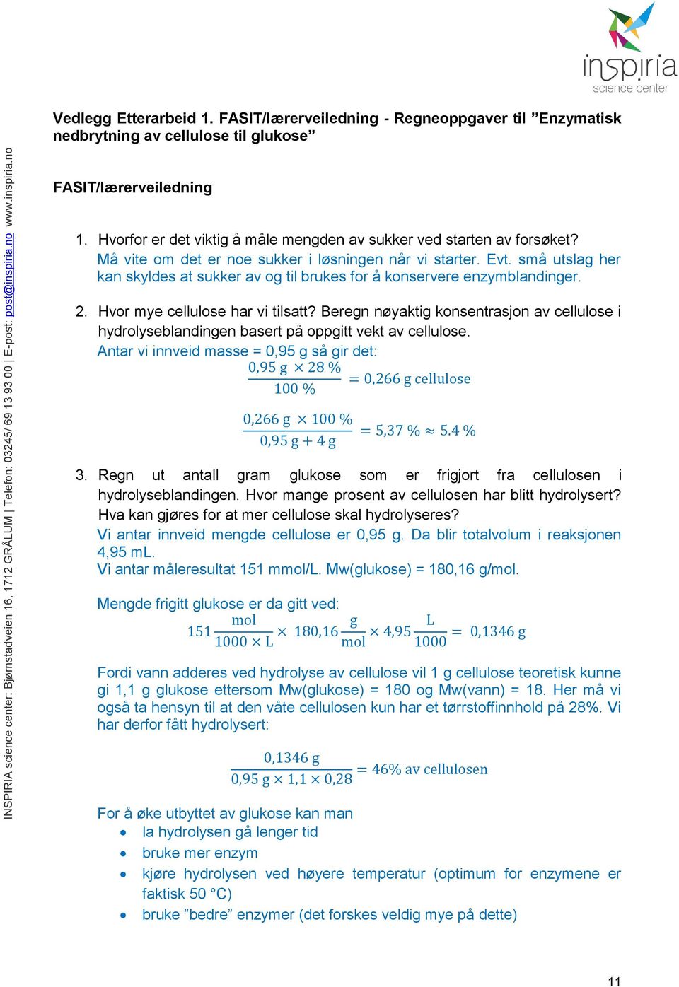 små utslag her kan skyldes at sukker av og til brukes for å konservere enzymblandinger. 2. Hvor mye cellulose har vi tilsatt?