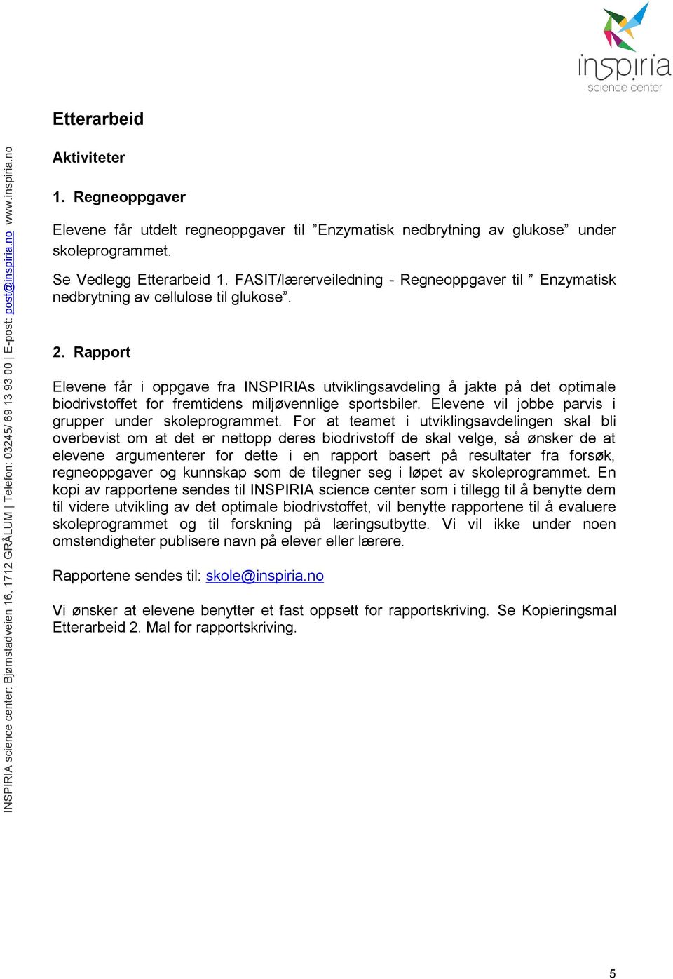 Rapport Elevene får i oppgave fra INSPIRIAs utviklingsavdeling å jakte på det optimale biodrivstoffet for fremtidens miljøvennlige sportsbiler.