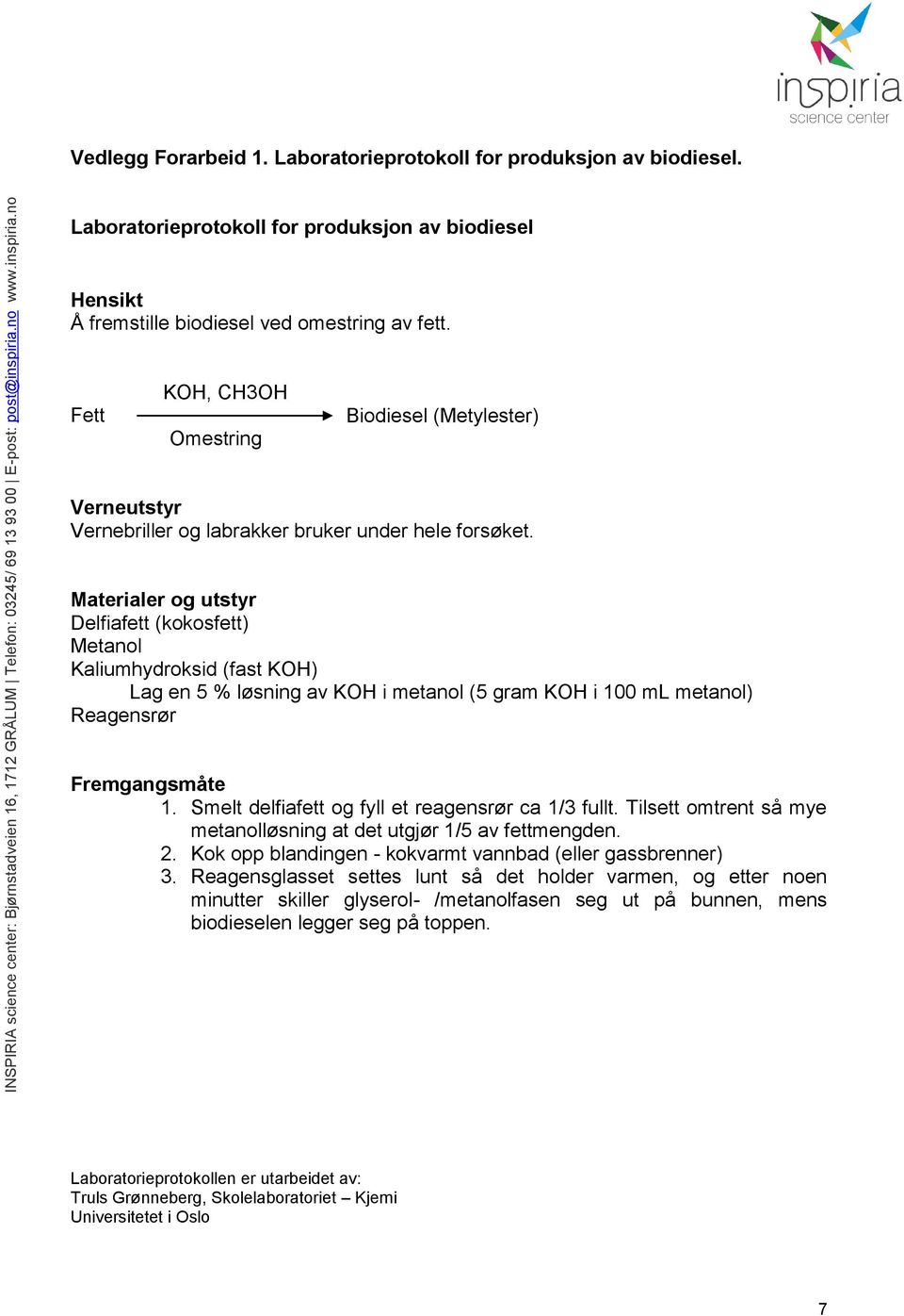 Materialer og utstyr Delfiafett (kokosfett) Metanol Kaliumhydroksid (fast KOH) Lag en 5 % løsning av KOH i metanol (5 gram KOH i 100 ml metanol) Reagensrør Fremgangsmåte 1.