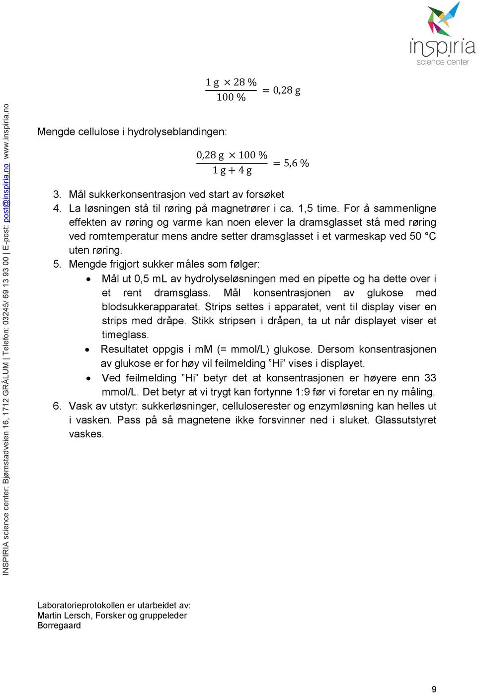 C uten røring. 5. Mengde frigjort sukker måles som følger: Mål ut 0,5 ml av hydrolyseløsningen med en pipette og ha dette over i et rent dramsglass.