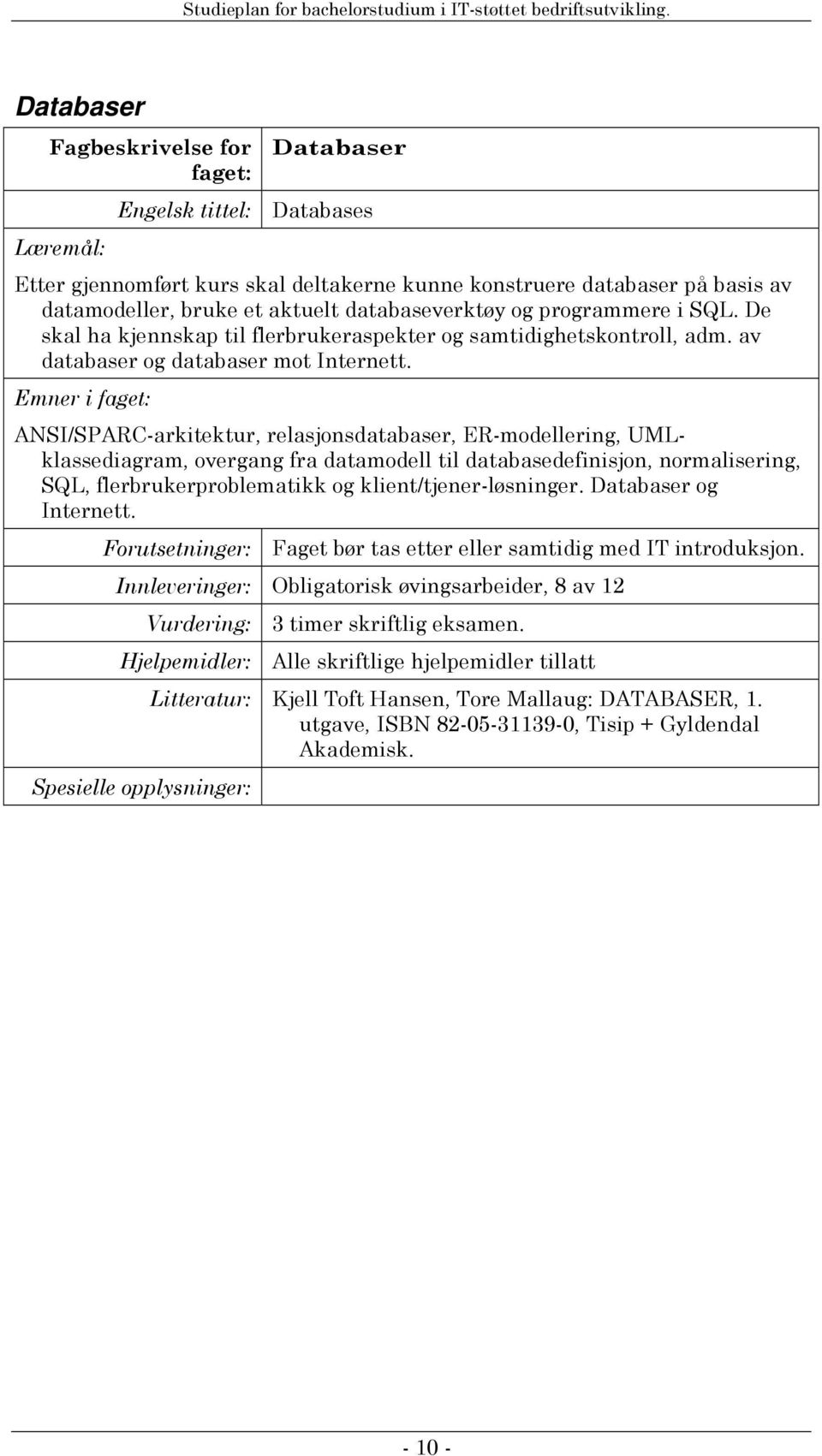 ANSI/SPARC-arkitektur, relasjonsdatabaser, ER-modellering, UMLklassediagram, overgang fra datamodell til databasedefinisjon, normalisering, SQL, flerbrukerproblematikk og klient/tjener-løsninger.