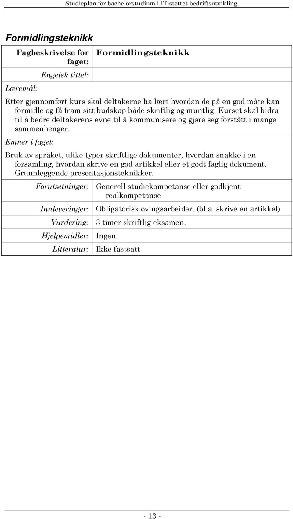 Bruk av språket, ulike typer skriftlige dokumenter, hvordan snakke i en forsamling, hvordan skrive en god artikkel eller et godt faglig dokument.