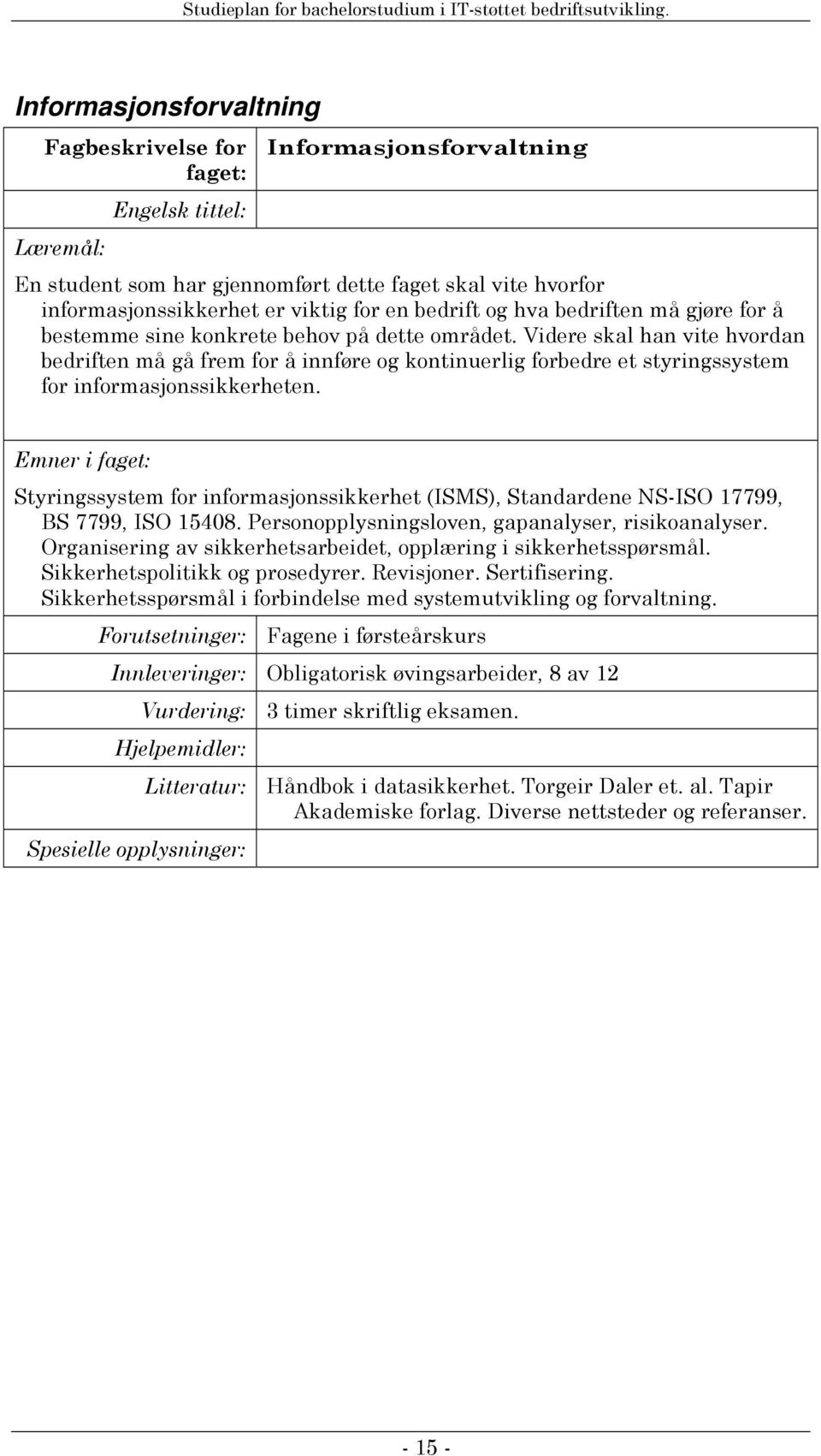 Styringssystem for informasjonssikkerhet (ISMS), Standardene NS-ISO 17799, BS 7799, ISO 15408. Personopplysningsloven, gapanalyser, risikoanalyser.