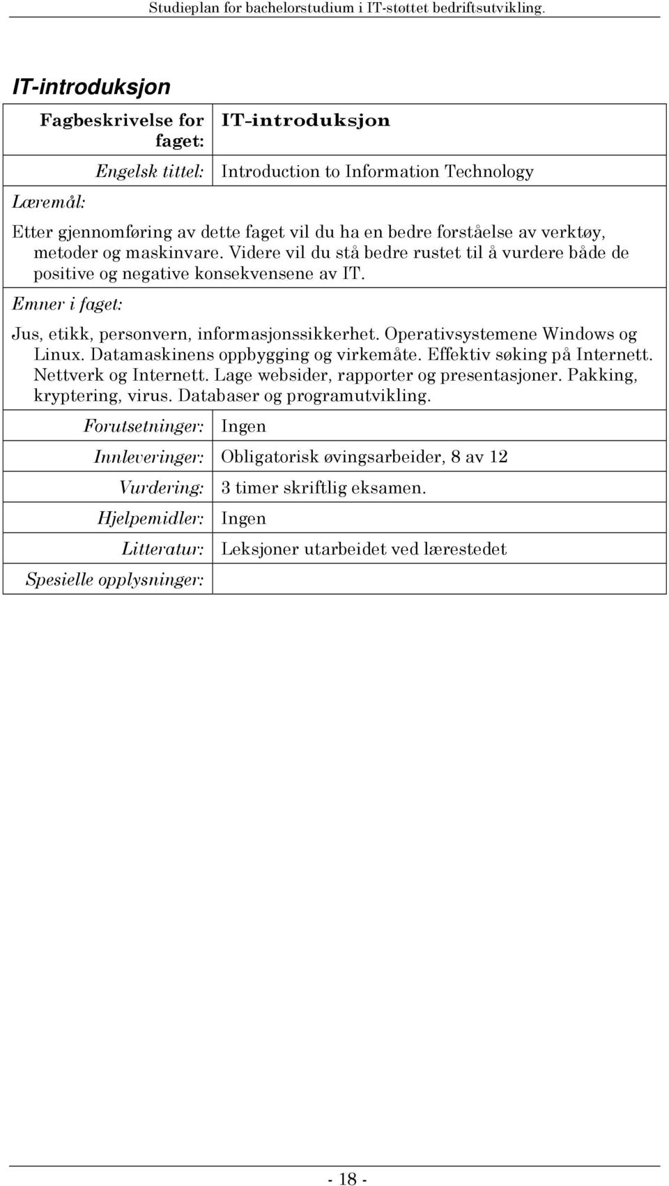 Datamaskinens oppbygging og virkemåte. Effektiv søking på Internett. Nettverk og Internett. Lage websider, rapporter og presentasjoner. Pakking, kryptering, virus.