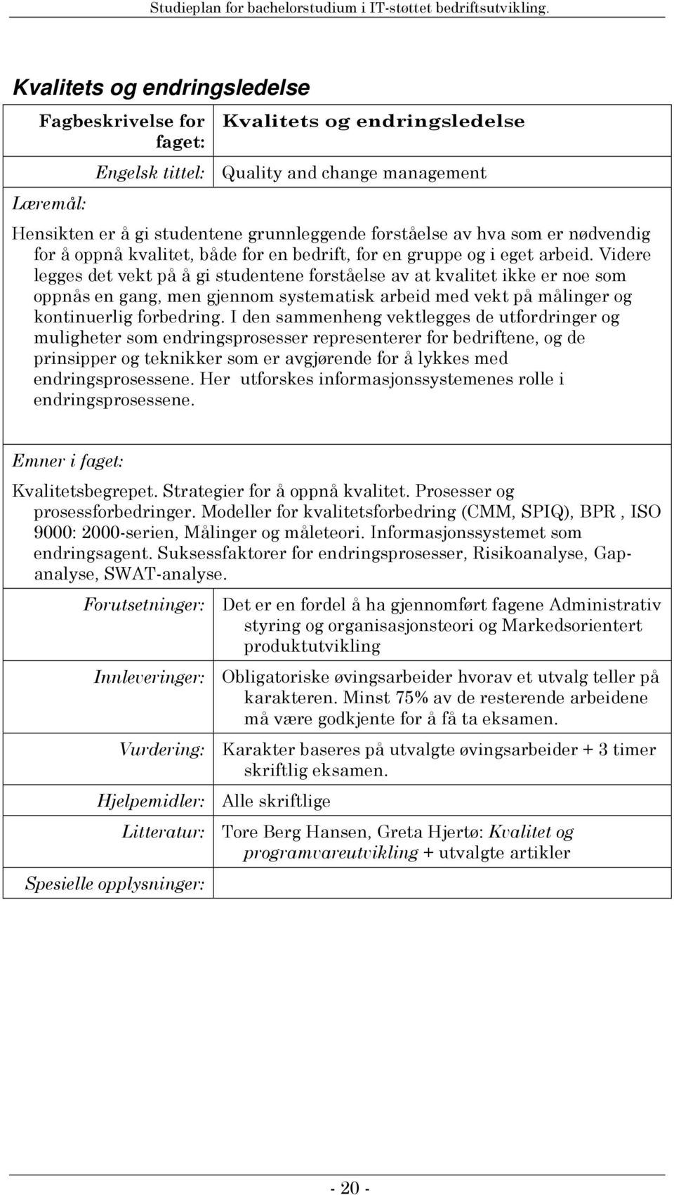 Videre legges det vekt på å gi studentene forståelse av at kvalitet ikke er noe som oppnås en gang, men gjennom systematisk arbeid med vekt på målinger og kontinuerlig forbedring.