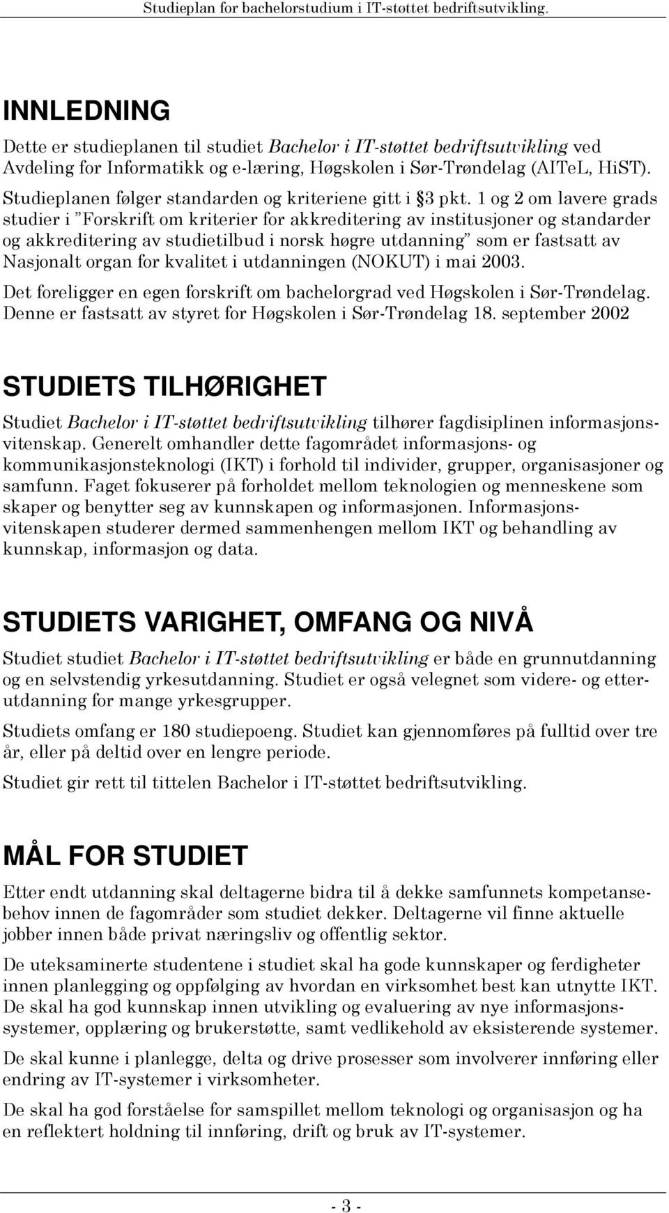 1 og 2 om lavere grads studier i Forskrift om kriterier for akkreditering av institusjoner og standarder og akkreditering av studietilbud i norsk høgre utdanning som er fastsatt av Nasjonalt organ