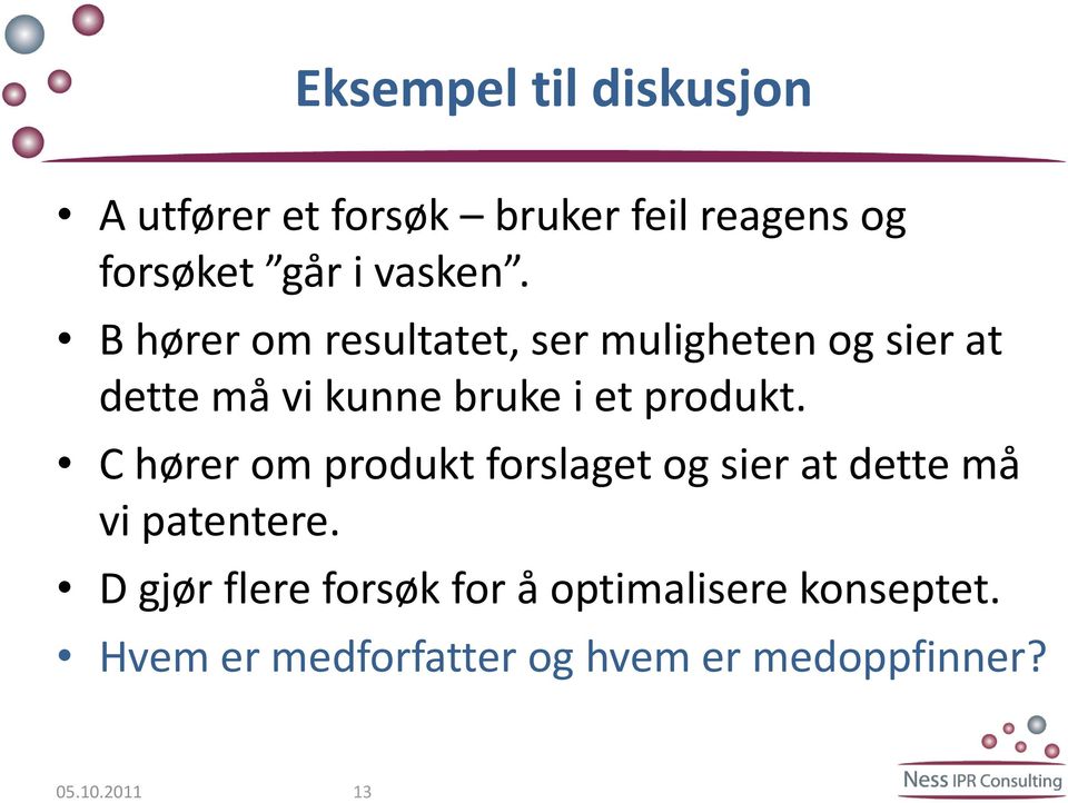 B hører om resultatet, ser muligheten og sier at dette må vi kunne bruke i et produkt.