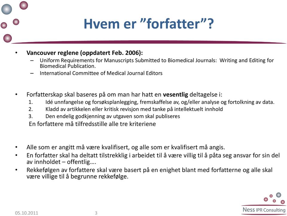 Idé unnfangelse og forsøksplanlegging, fremskaffelse av, og/eller analyse og fortolkning av data. 2. Kladd av artikkelen eller kritisk revisjon med tanke på intellektuelt innhold 3.