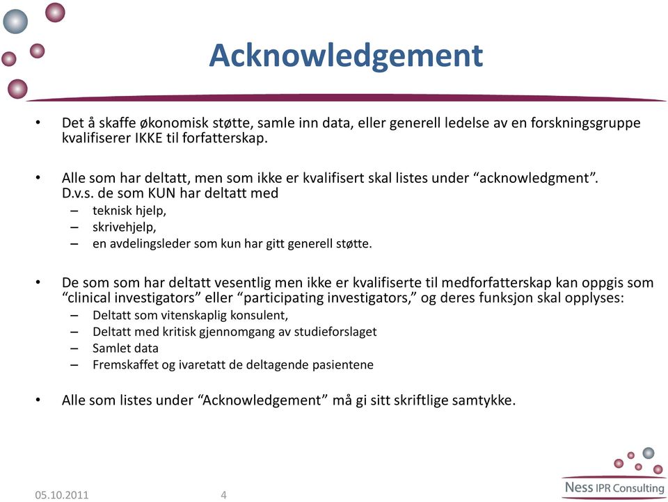 De som som har deltatt vesentlig men ikke er kvalifiserte til medforfatterskap kan oppgis som clinical investigators eller participating investigators, og deres funksjon skal opplyses: