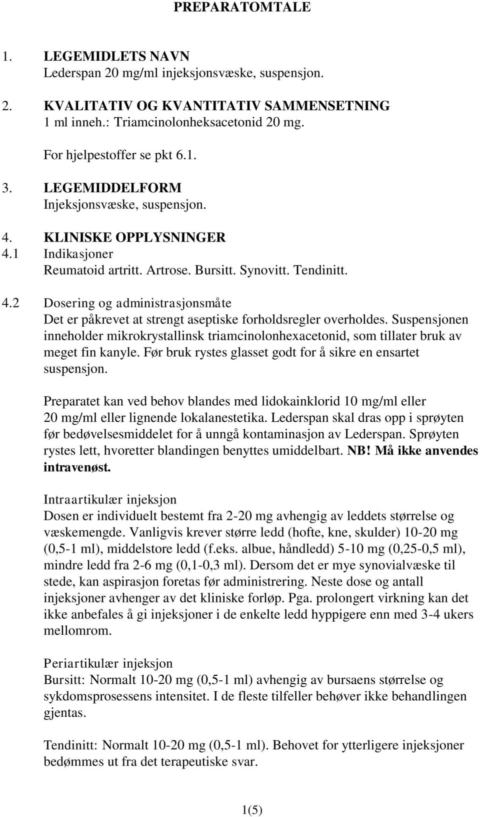 Suspensjonen inneholder mikrokrystallinsk triamcinolonhexacetonid, som tillater bruk av meget fin kanyle. Før bruk rystes glasset godt for å sikre en ensartet suspensjon.